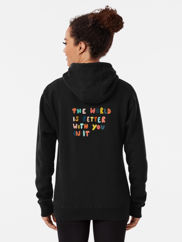 The world is better with you in best sale it hoodie