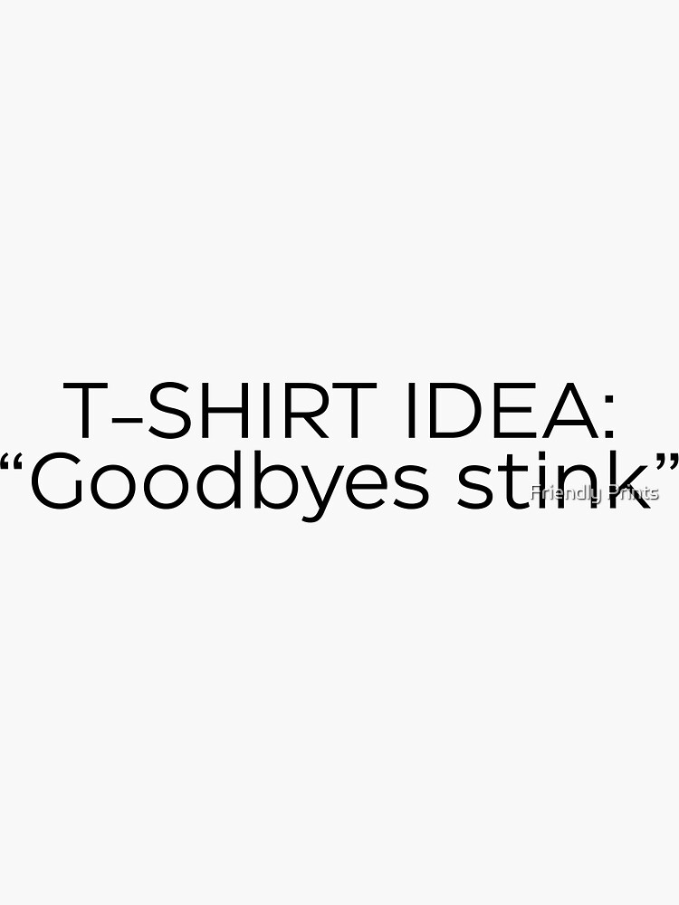 "Tshirt Idea Goodbyes stink" Sticker by FriendlyPrints Redbubble