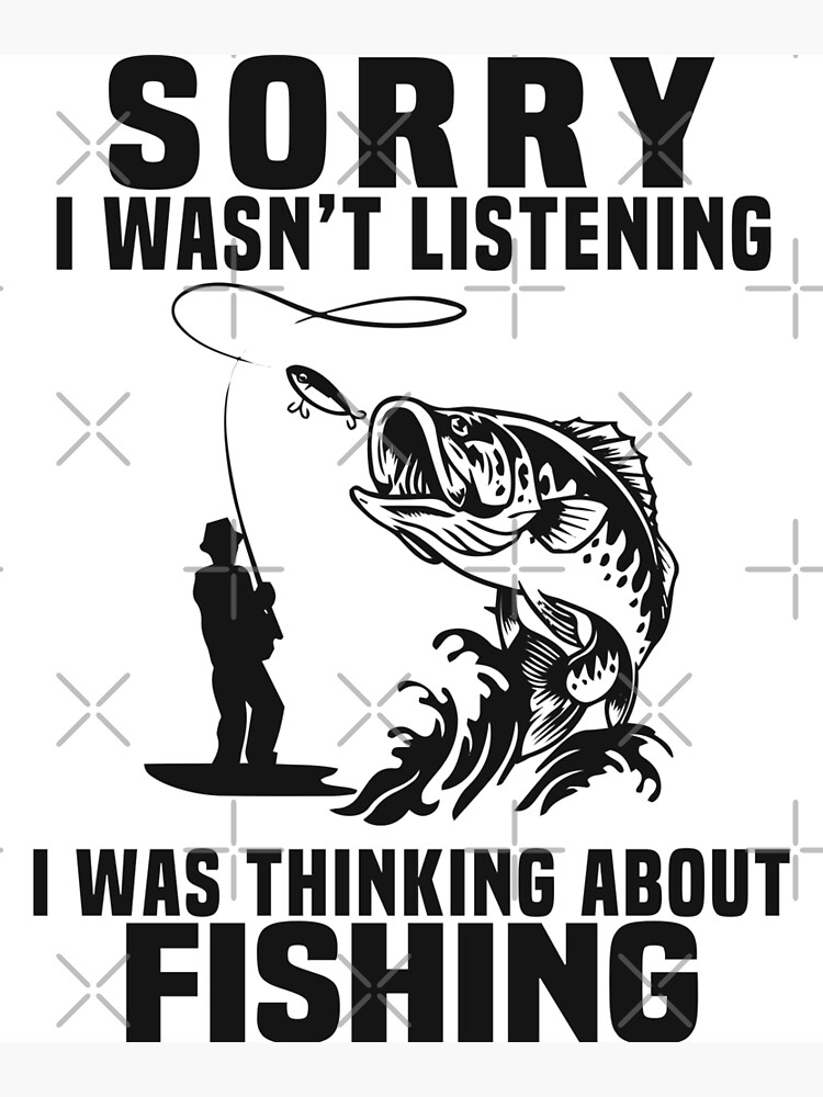 Funny Fishing Shirt, Sorry i wasn't Listening i was thinking