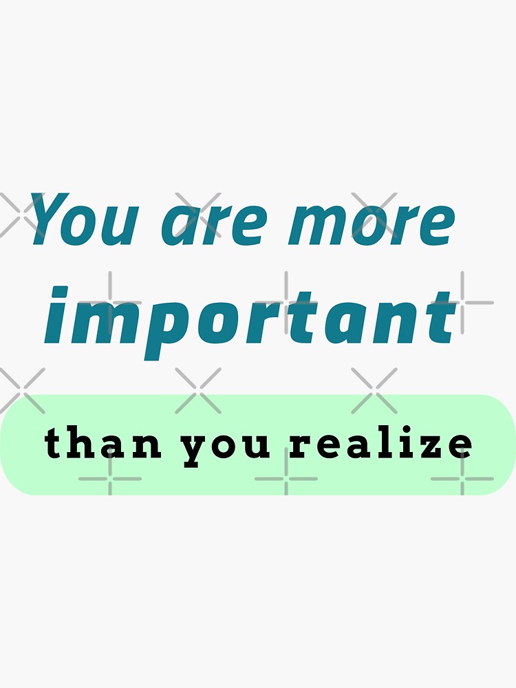 "You Are More Important Than You Realize" Sticker for Sale by Print7620