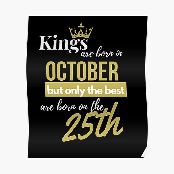 Kings are born in October but only the best are born on October 25th Poster