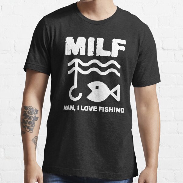 MILF Man I LOVE Fishing Fisherman Essential T-Shirt for Sale by