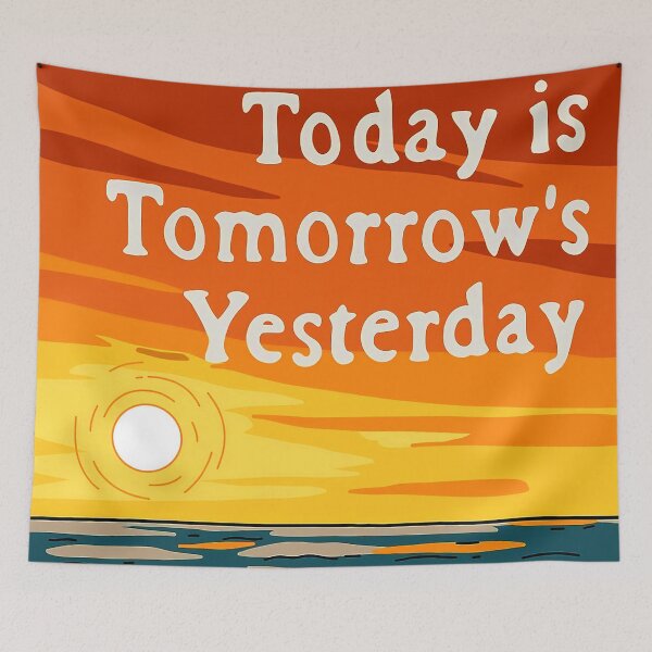 Item preview, Today Is Tomorrow's Yesterday designed and sold by roseronald.