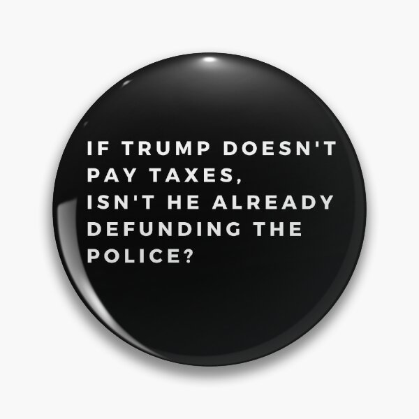 Item preview, If Trump Doesn't Pay Taxes, Isn't he Already Defunding the Police?  designed and sold by PetNamedPeeve.