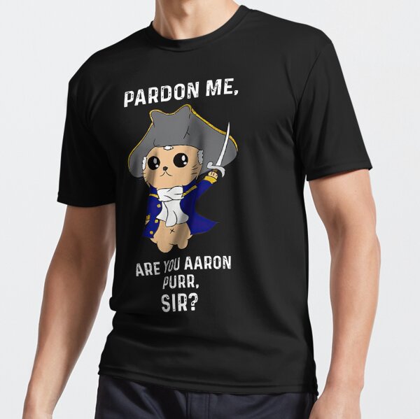 Pardon Me Are You Aaron Purr, Sir? T-Shirt