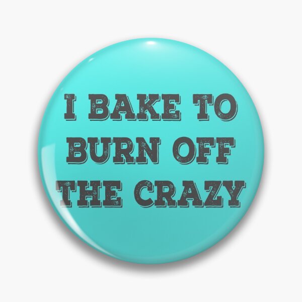 Item preview, I Bake To Burn Off The Crazy designed and sold by Delectably.