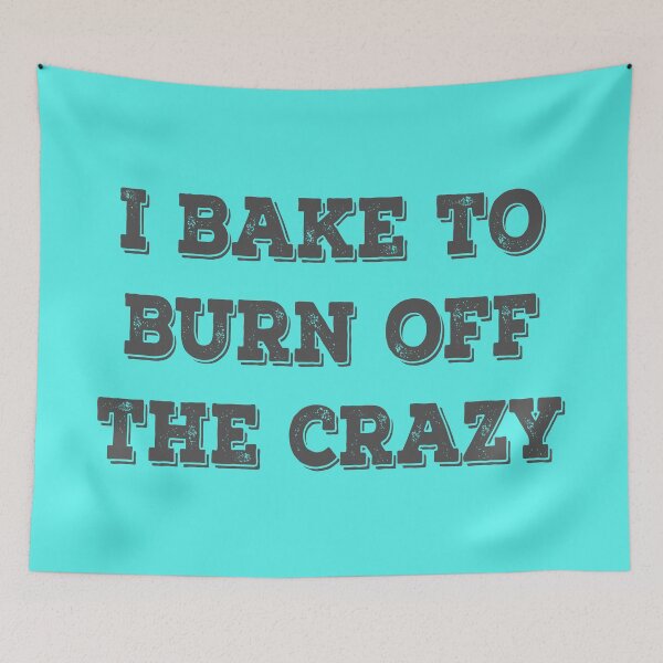 Item preview, I Bake To Burn Off The Crazy designed and sold by Delectably.