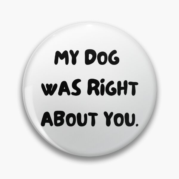 Item preview, my dog was right about you. Funny dog design. dog lover, fur baby, fur kit joke. Great kris kringle or secret santa gift designed and sold by HaychGee.