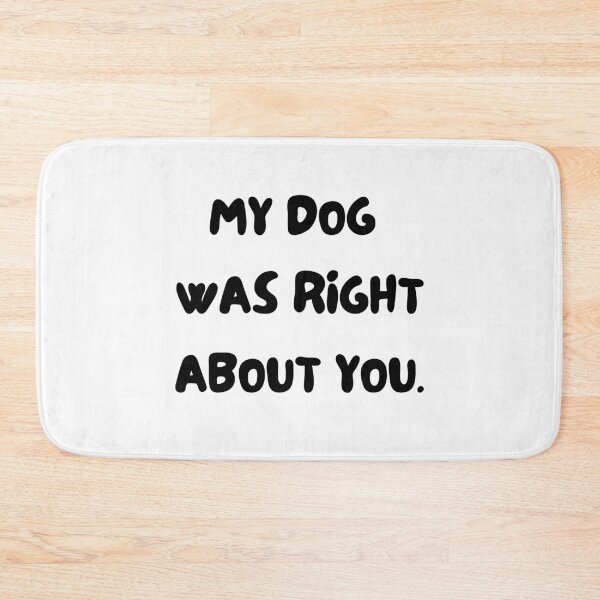 Item preview, my dog was right about you. Funny dog design. dog lover, fur baby, fur kit joke. Great kris kringle or secret santa gift designed and sold by HaychGee.