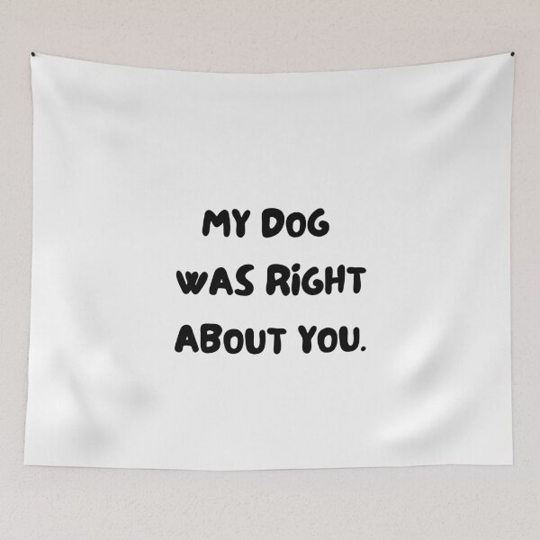 Item preview, my dog was right about you. Funny dog design. dog lover, fur baby, fur kit joke. Great kris kringle or secret santa gift designed and sold by HaychGee.