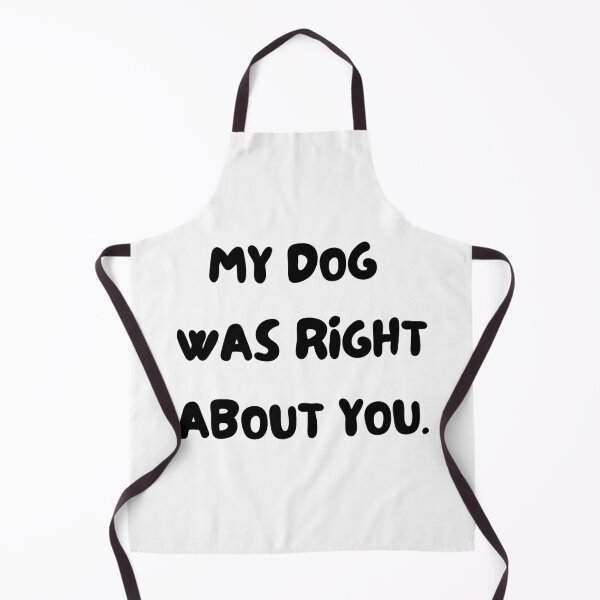 Item preview, my dog was right about you. Funny dog design. dog lover, fur baby, fur kit joke. Great kris kringle or secret santa gift designed and sold by HaychGee.