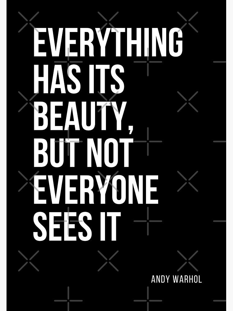 Everything Has Its Beauty, But Not Everyone Sees It - Andy Warhol ...