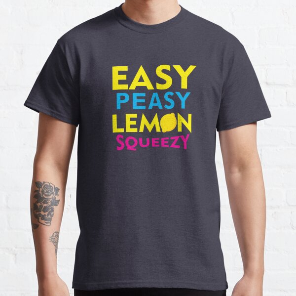 Easy Peasy Lemon Squeezy Classic T-Shirt
