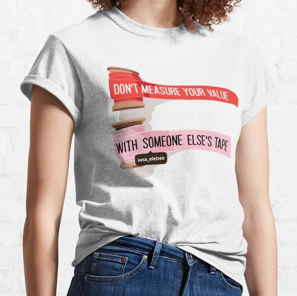 Don't measure by Sasa Elebea Classic T-Shirt