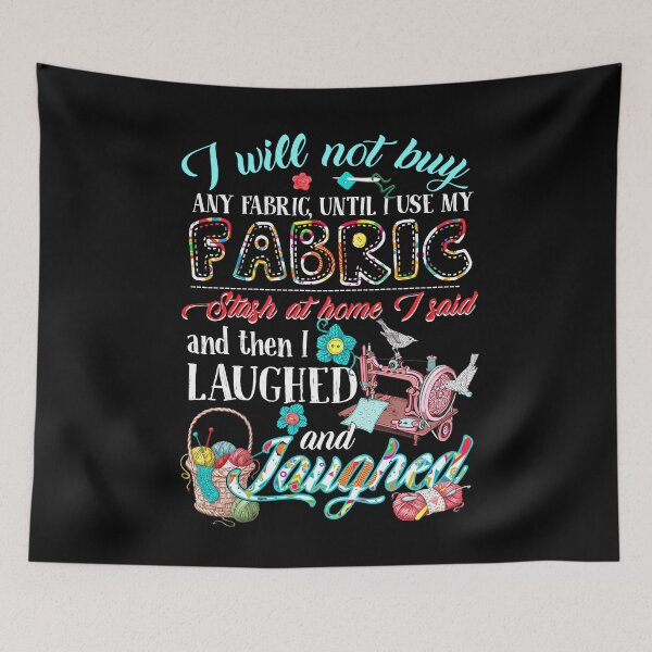 Item preview, I'll Not Buy Any Fabric Until I Use My Fabric Love designed and sold by Charles Brian.