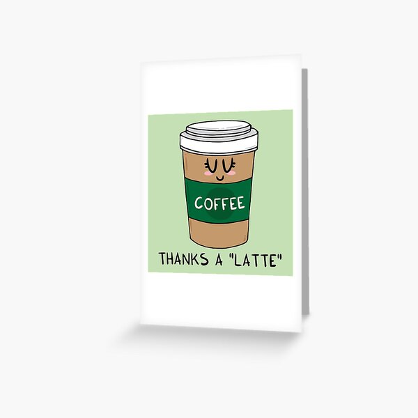 Thanks a LATTE Greeting Card