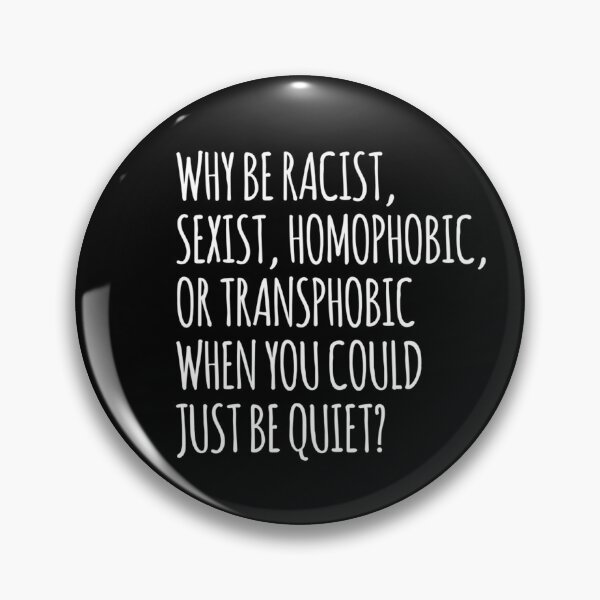 Item preview, WHY BE RACIST, SEXIST, HOMOPHOBIC, OR TRANSPHOBIC WHEN YOU COULD JUST BE QUIET? designed and sold by MadEDesigns.