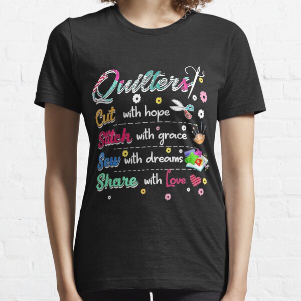 Quilting shirt quilters cut, stitch, sew, share Essential T-Shirt