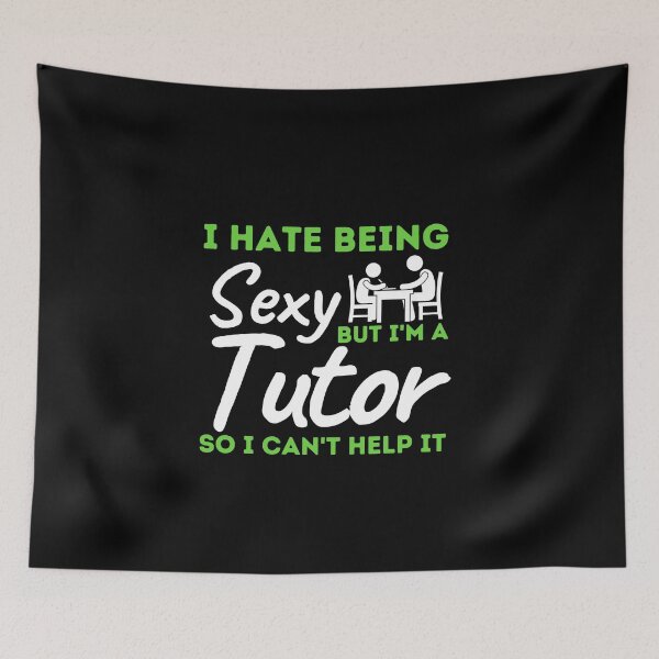 Item preview, I Hate Being Sexy But I'm A Tutor So I Can't Help It designed and sold by bifkee19.
