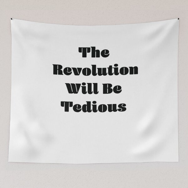 Item preview, The Revolution Will Be Tedious designed and sold by seacucumber.