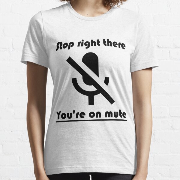 Stop right there: You're on Mute! Essential T-Shirt