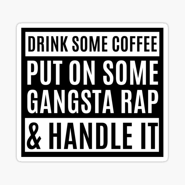Download Drink Some Coffee Put On Gangsta Rap Handle It Gifts Merchandise Redbubble