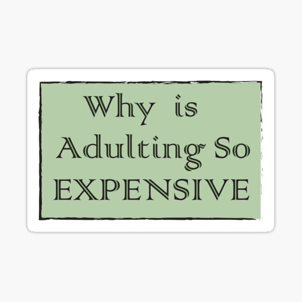 "Why is Adulting so Expensive" Sticker for Sale by DoodlesDaily Redbubble