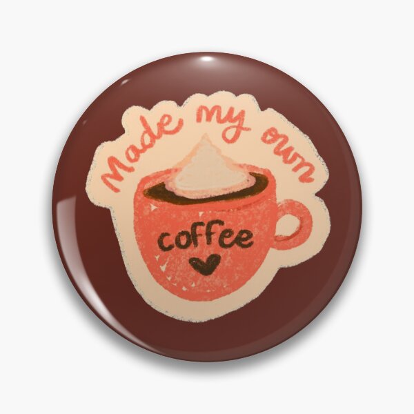 Made my own coffee Pin