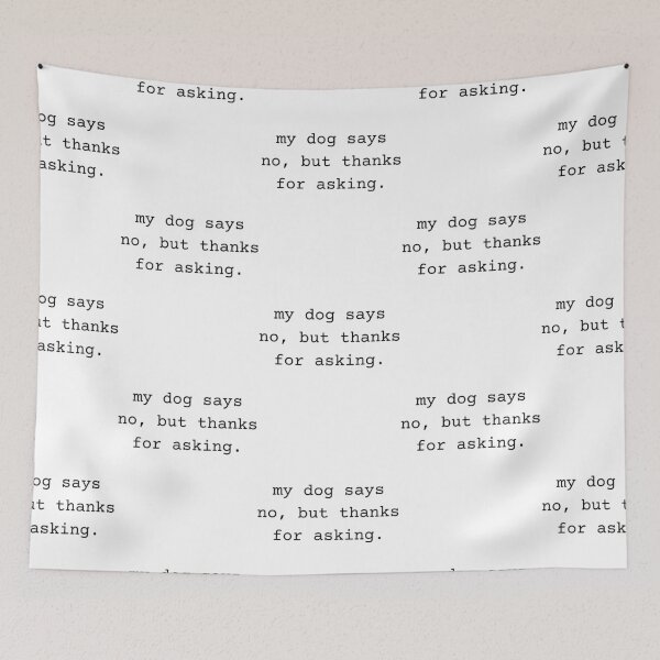 Item preview, My dog says no, but thanks for asking. Dogs rule (and sometimes provide excuses).Text only design. Black text designed and sold by JellyBeenzz.