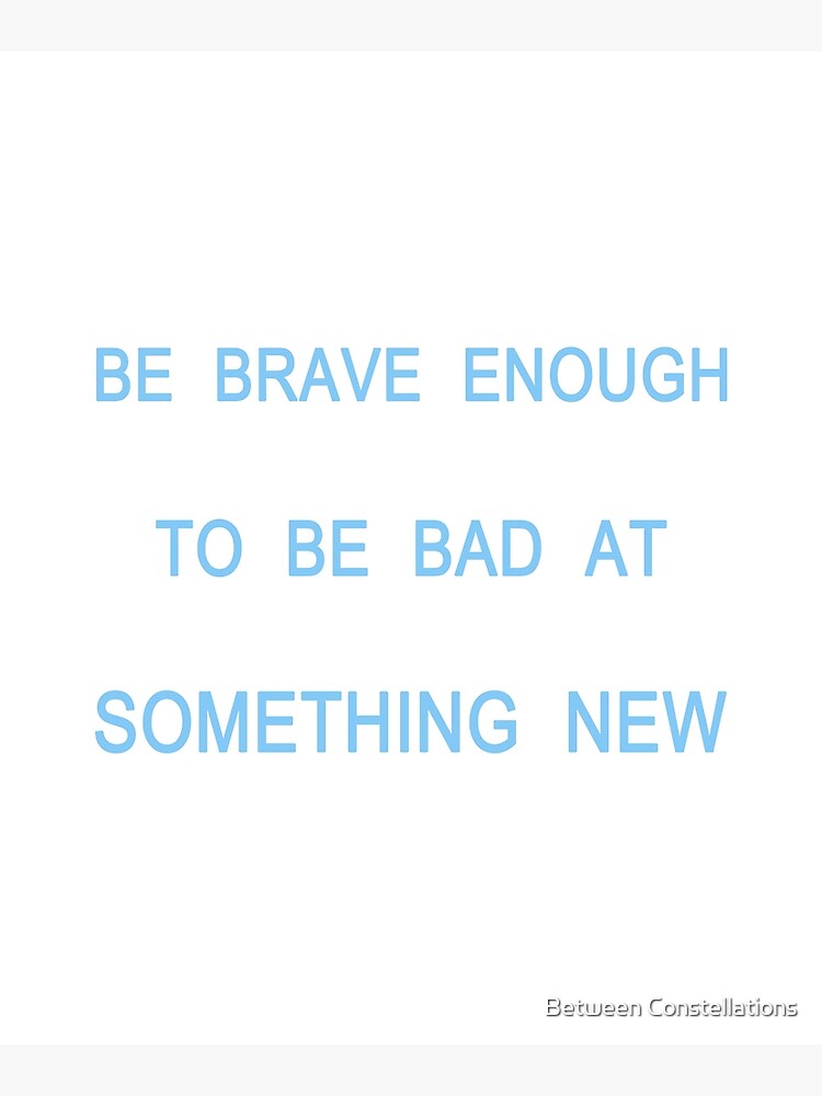 be-brave-enough-to-be-bad-at-something-new-mounted-print-for-sale-by