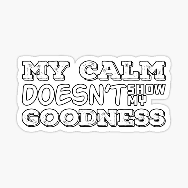 my-calm-does-not-show-my-goodness-sticker-for-sale-by-mousaaqeeli-redbubble