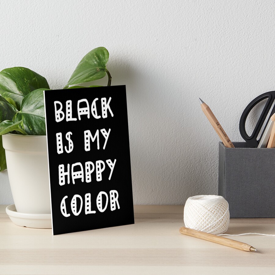 "Black is my happy color" Art Board Print by ClumsyClouds Redbubble