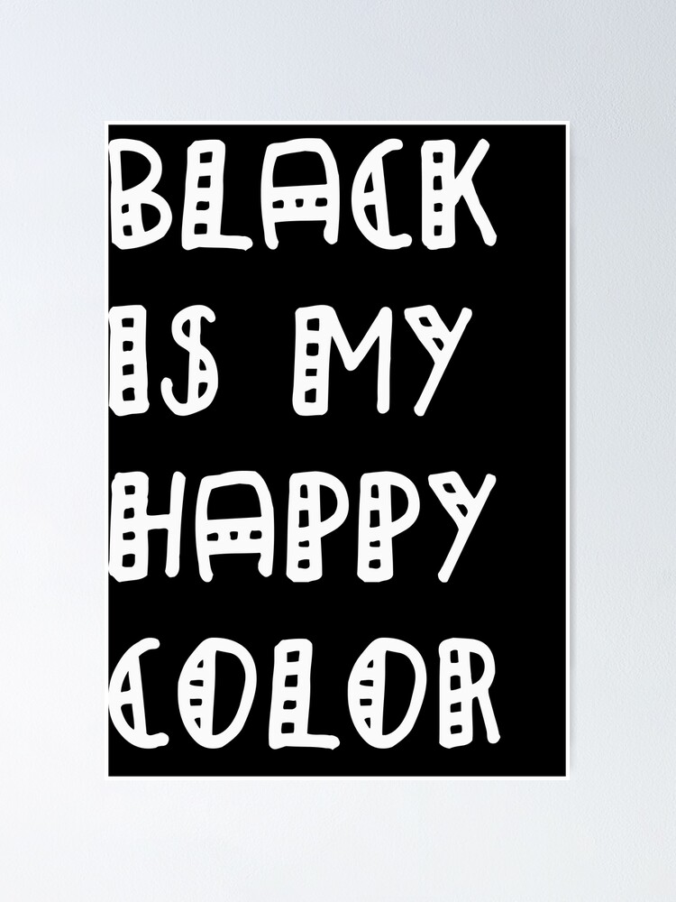 "Black is my happy color" Poster for Sale by ClumsyClouds Redbubble