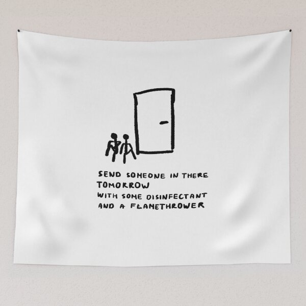 Item preview, Send Someone In There Tomorrow With Some Disinfectant And a Flamethrower designed and sold by 4naans.