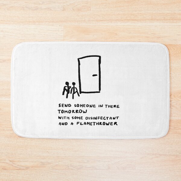 Item preview, Send Someone In There Tomorrow With Some Disinfectant And a Flamethrower designed and sold by 4naans.