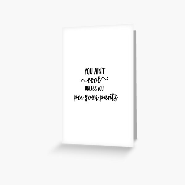 Pee your pants is cool Greeting Card