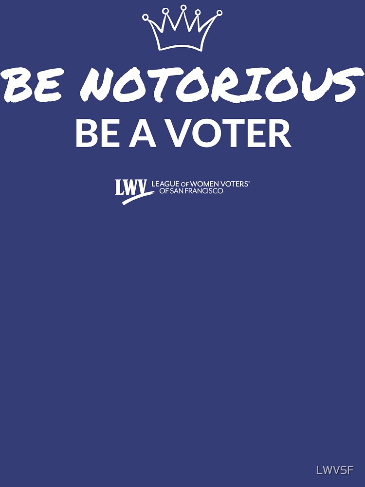 Be Notorious, Be a Voter - RBG - white text by LWVSF