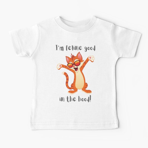 I'm Feline Good in the Hood! Baby T-Shirt