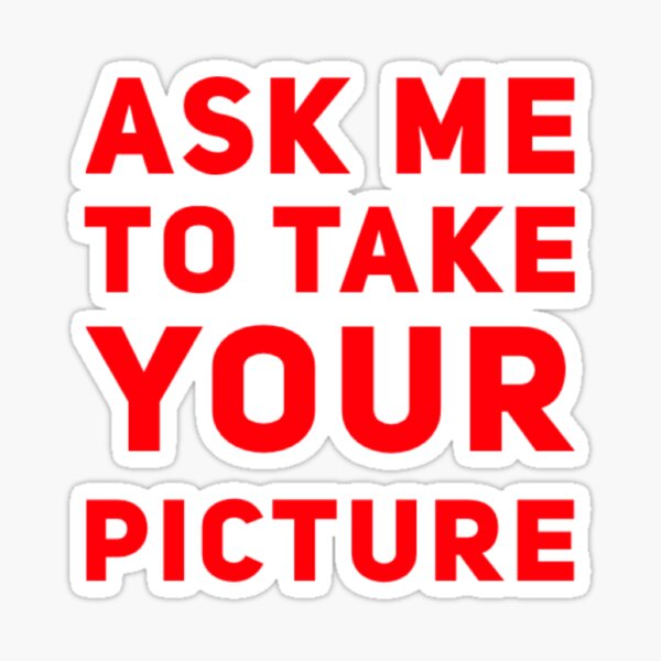 Ask Me To Take Your Picture Sticker