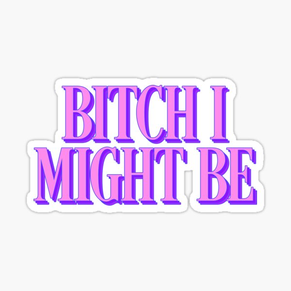 Item preview, Bitch I Might Be Meme Quote designed and sold by thefrshmachine.