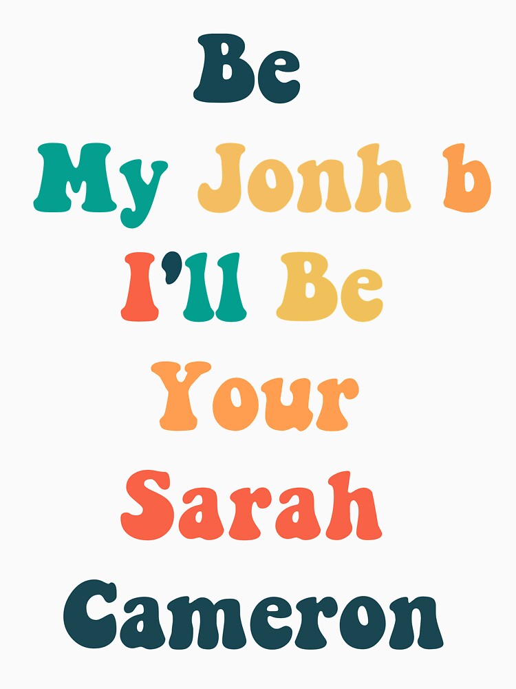 Disover Be My Jonh b I'll Be Your Sarah Cameron  | Essential T-Shirt 