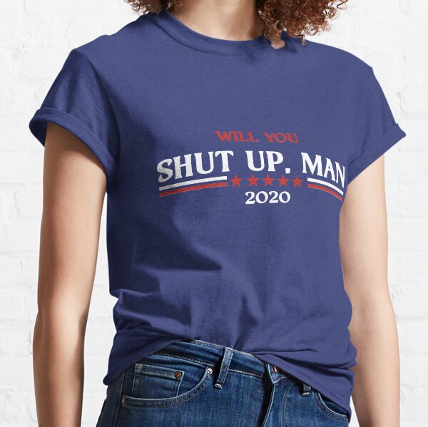 Will You Shut Up, Man Classic T-Shirt