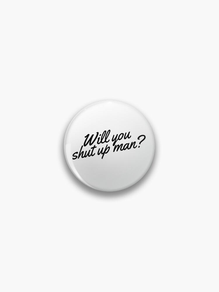 Will You Shut Up Man? (Cursive)&quot; Pin for Sale by Everyday Designs 