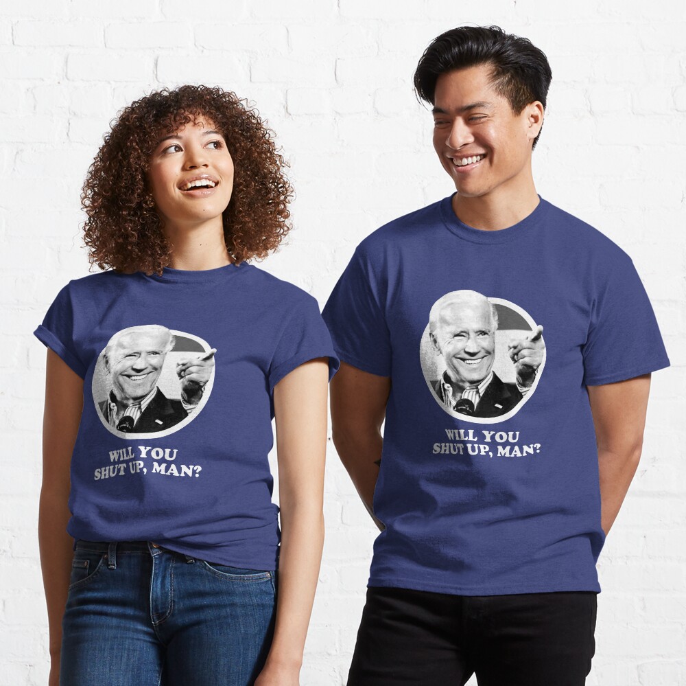 Will you shut up, man? Classic T-Shirt