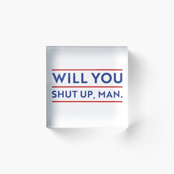 Will You Shut Up, Man Acrylic Block