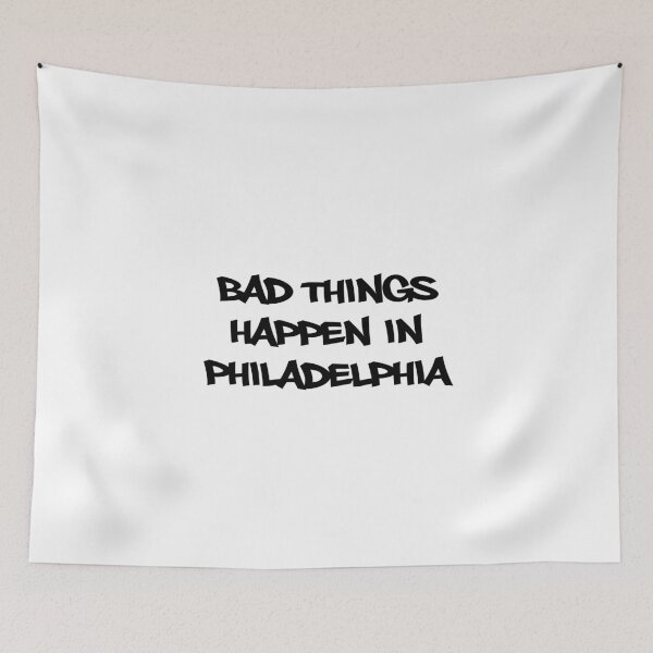 Item preview, Bad things happen in Philadelphia designed and sold by Paigebella.