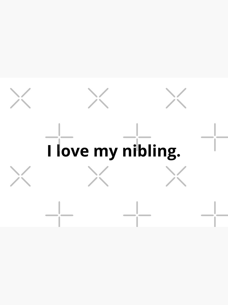 I love my nibling. by reneeclaireblog