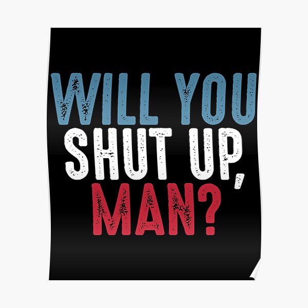 Will You Shut Up Man? Biden Debate Quote Poster
