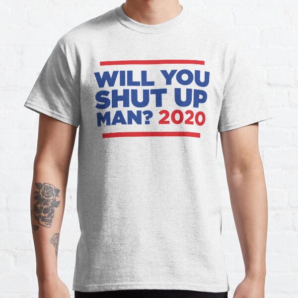 Will You Shut Up, Man? 2020 Classic T-Shirt