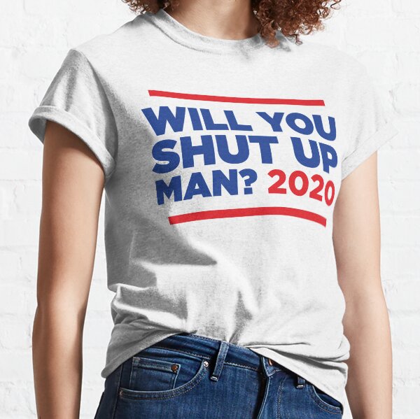 Will You Shut Up, Man? 2020 Classic T-Shirt